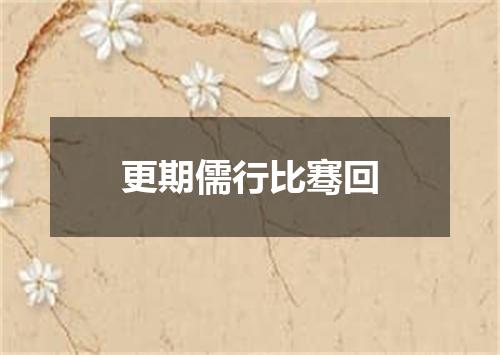 更期儒行比骞回