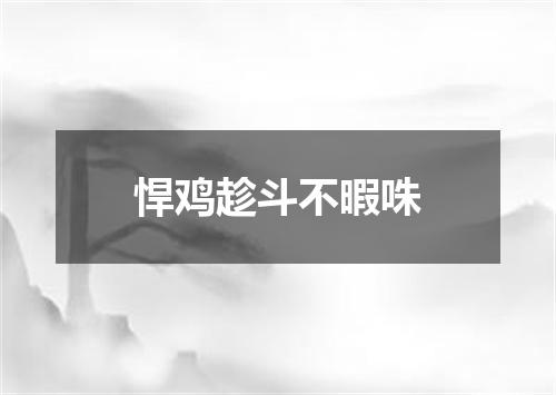 悍鸡趁斗不暇咮