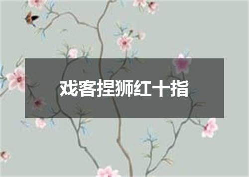 戏客捏狮红十指
