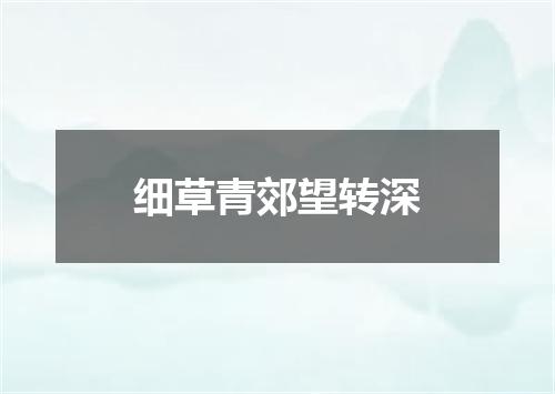 细草青郊望转深