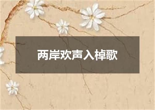 两岸欢声入棹歌