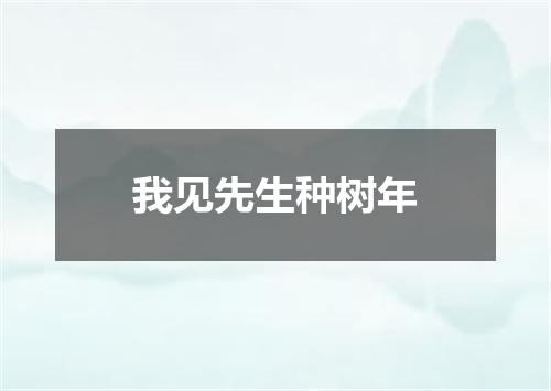 我见先生种树年