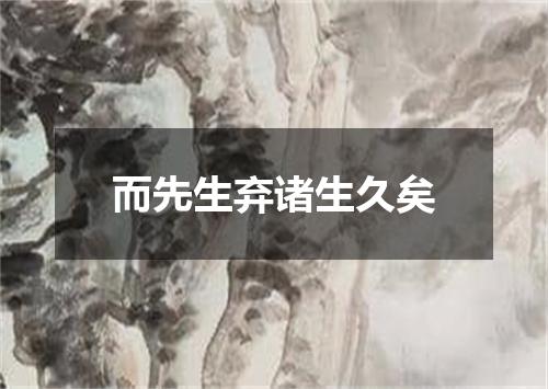 而先生弃诸生久矣