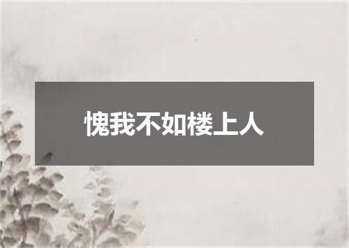 愧我不如楼上人