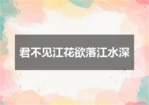 君不见江花欲落江水深