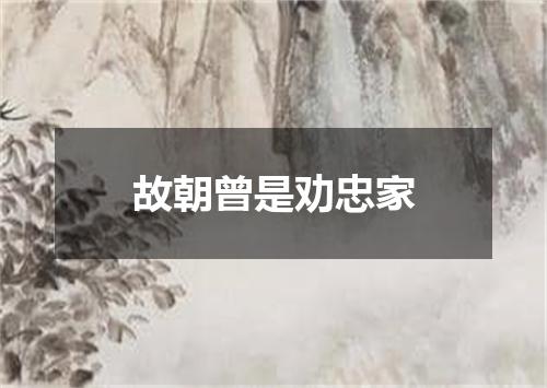 故朝曾是劝忠家