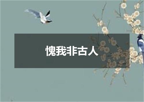 愧我非古人