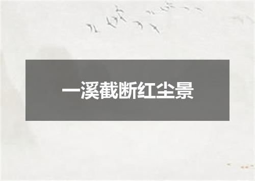 一溪截断红尘景