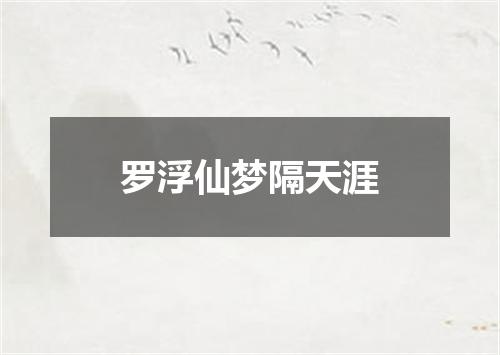罗浮仙梦隔天涯