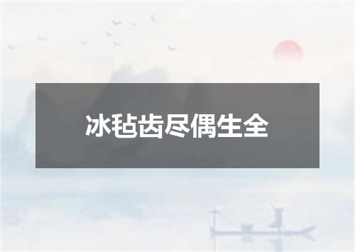 冰毡齿尽偶生全