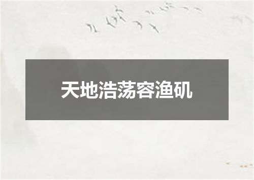 天地浩荡容渔矶