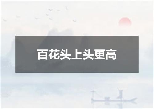 百花头上头更高