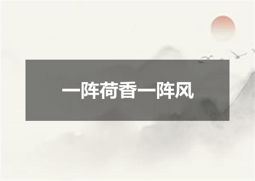 一阵荷香一阵风