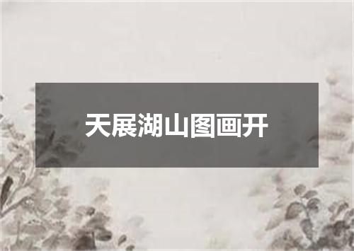 天展湖山图画开