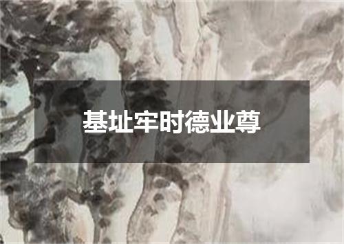 基址牢时德业尊