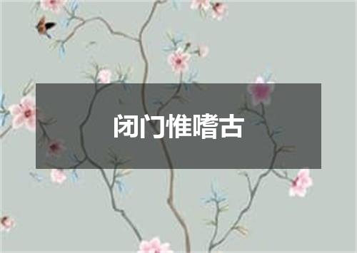 闭门惟嗜古