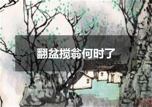 翻盆搅翁何时了
