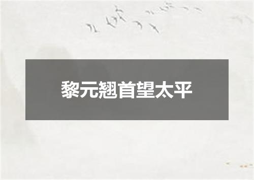 黎元翘首望太平