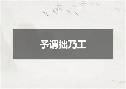 予谓拙乃工
