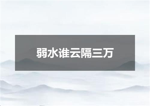 弱水谁云隔三万