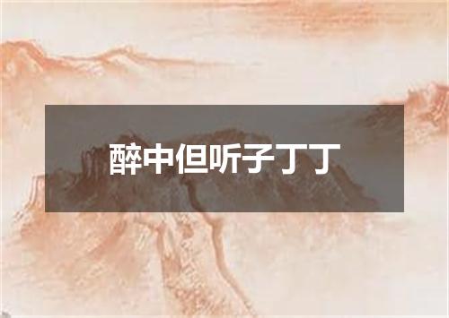 醉中但听子丁丁