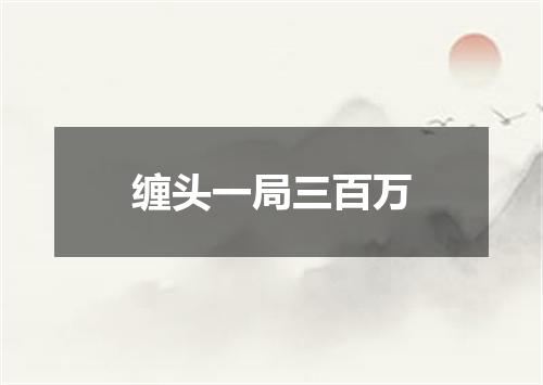 缠头一局三百万