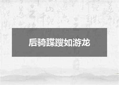 后骑蹀躞如游龙