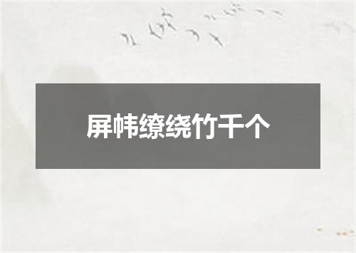 屏帏缭绕竹千个