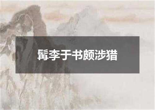 髯李于书颇涉猎