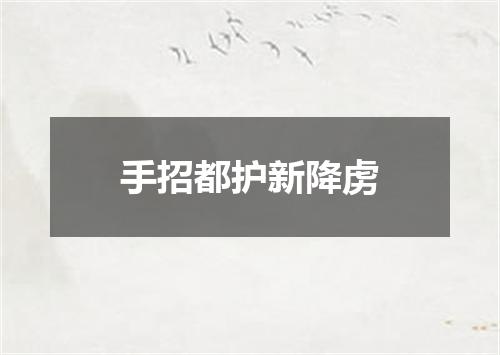 手招都护新降虏