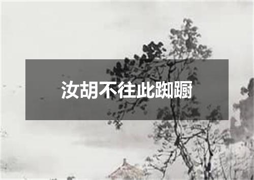 汝胡不往此踟蹰
