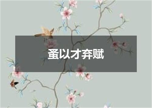 蚤以才弃赋