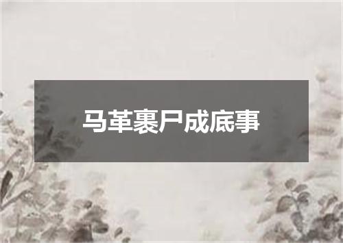 马革裹尸成底事