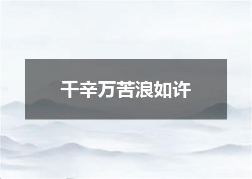 千辛万苦浪如许