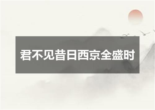君不见昔日西京全盛时