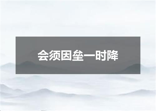 会须因垒一时降