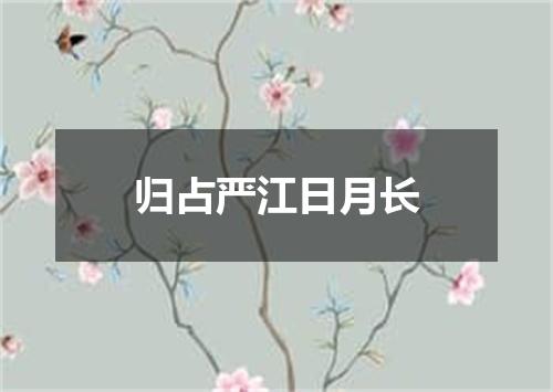 归占严江日月长