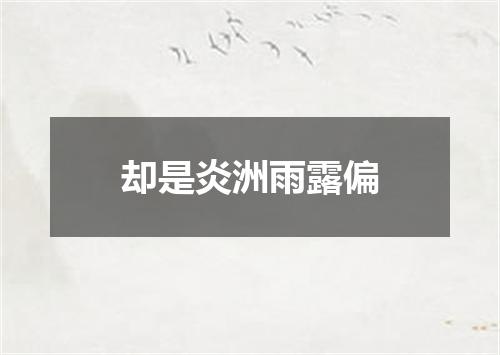 却是炎洲雨露偏