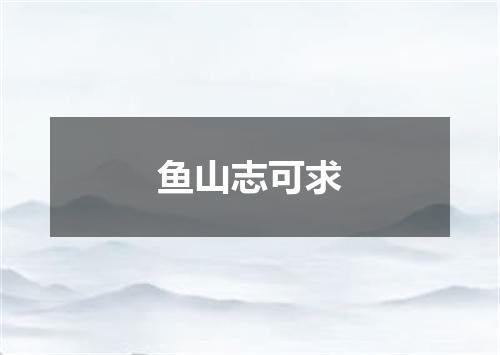 鱼山志可求