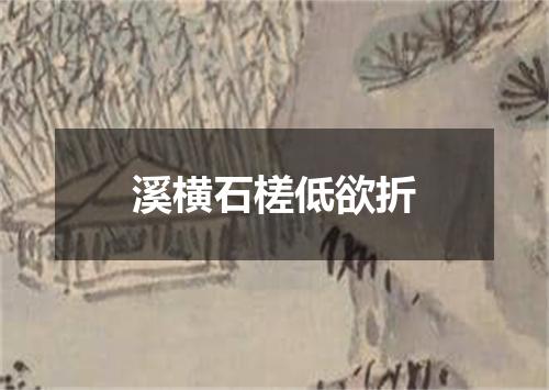 溪横石槎低欲折