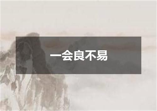 一会良不易