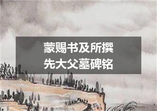 蒙赐书及所撰先大父墓碑铭