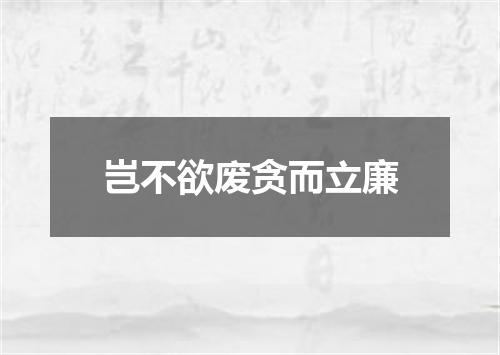 岂不欲废贪而立廉