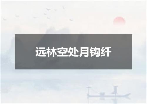 远林空处月钩纤