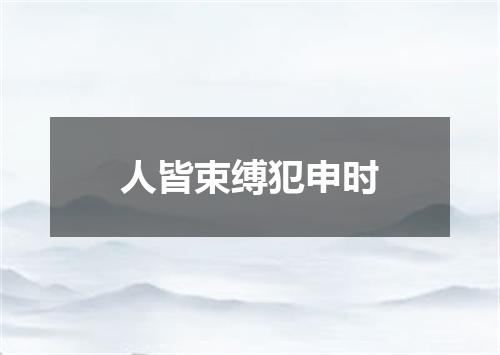 人皆束缚犯申时