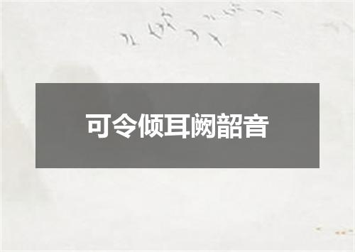 可令倾耳阙韶音
