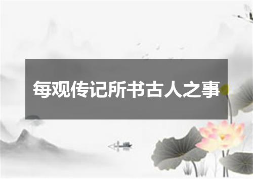 每观传记所书古人之事