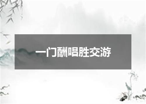 一门酬唱胜交游