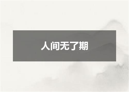 人间无了期