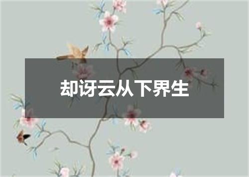 却讶云从下界生